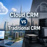 Cloud CRM vs Traditional CRM for UAE Property Companies